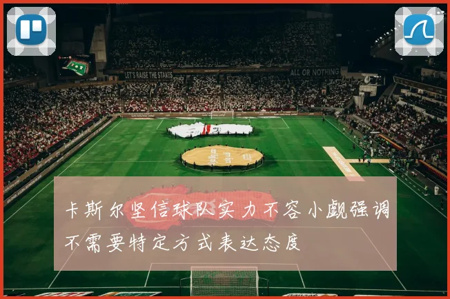 卡斯尔坚信球队实力不容小觑强调不需要特定方式表达态度