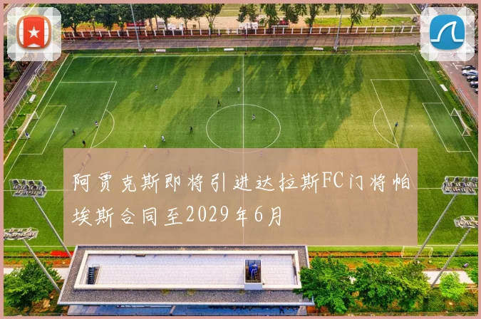 阿贾克斯即将引进达拉斯FC门将帕埃斯合同至2029年6月